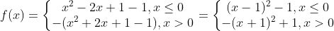f(x)=\left\{\begin{matrix} x^2-2x+1-1, x\leq0\\ -(x^2+2x+1-1), x>0 \end{matrix}\right.=\left\{\begin{matrix} (x-1)^2-1, x\leq0\\-(x+1)^2+1, x>0 \end{matrix}\right.